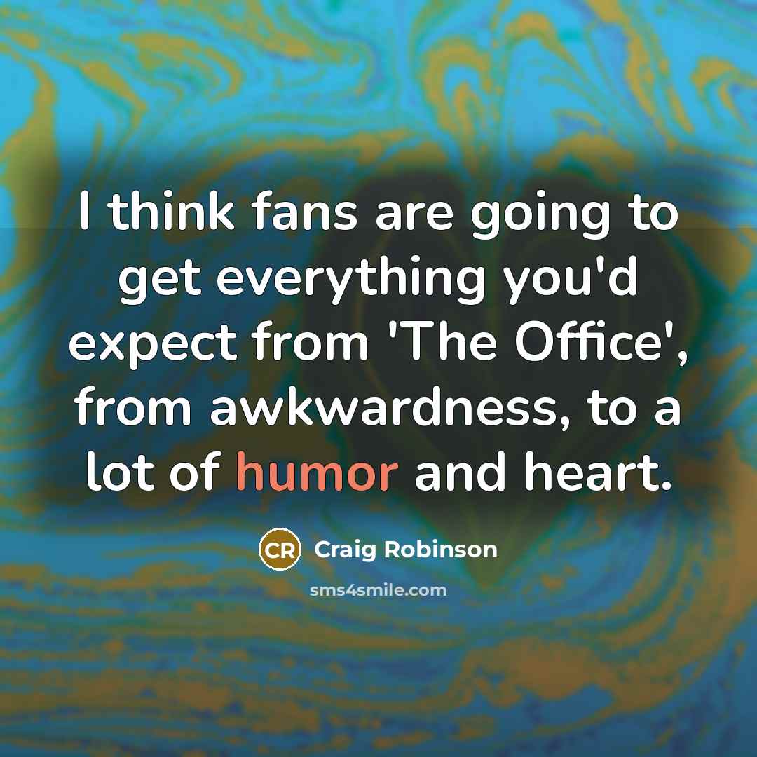 “I think fans are going to get everything you'd expect from 'The Office', from awkwardness, to a lot of humor and heart.” quote by Craig Robinson