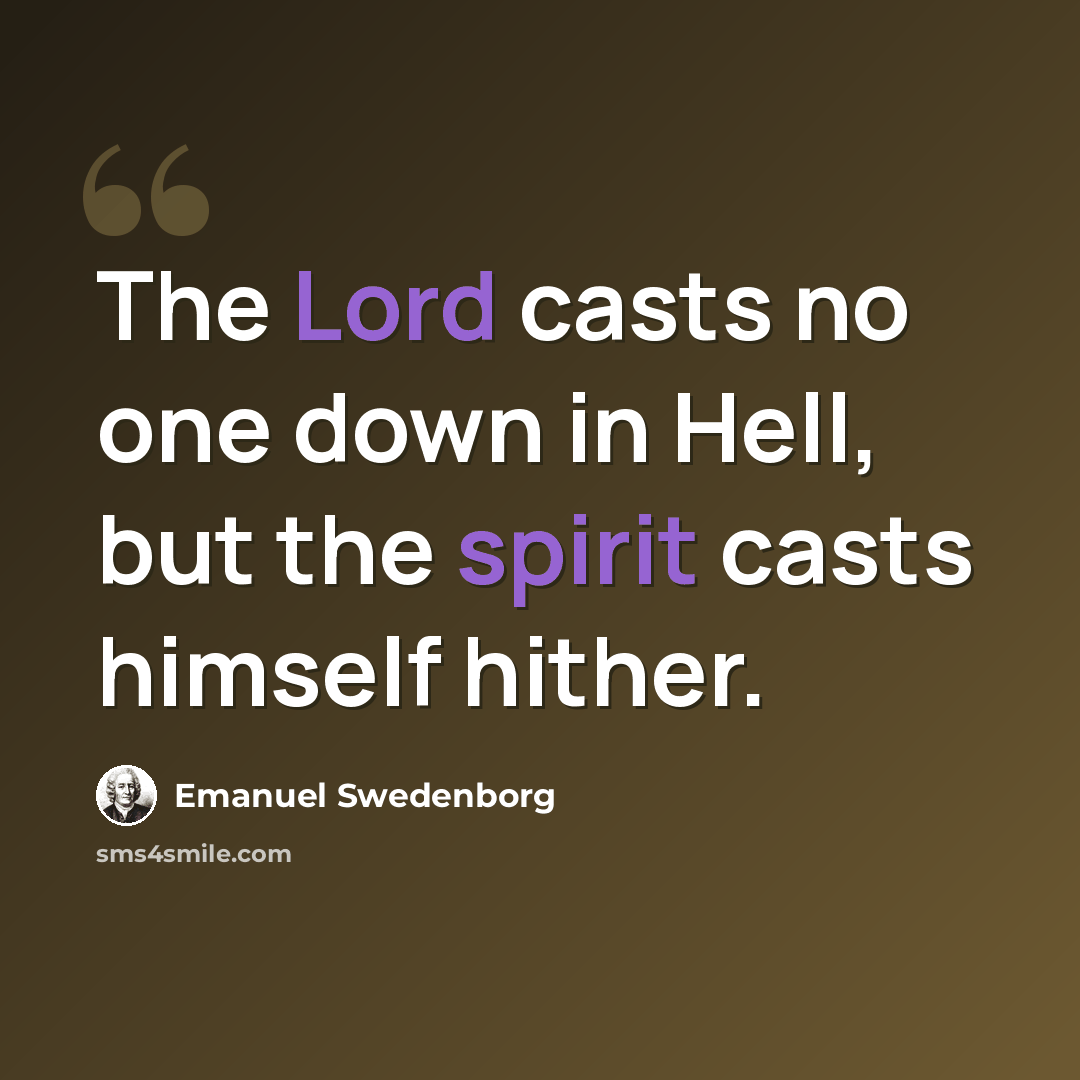 “The Lord casts no one down in Hell, but the spirit casts himself hither.” quote by Emanuel Swedenborg