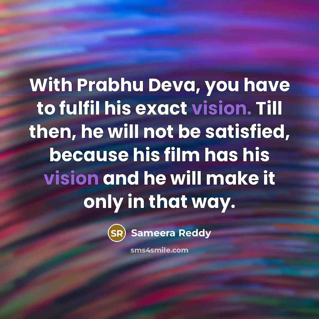 “With Prabhu Deva, you have to fulfil his exact vision. Till then, he will not be satisfied, because his film has his vision and he will make it only in that way.” quote by Sameera Reddy