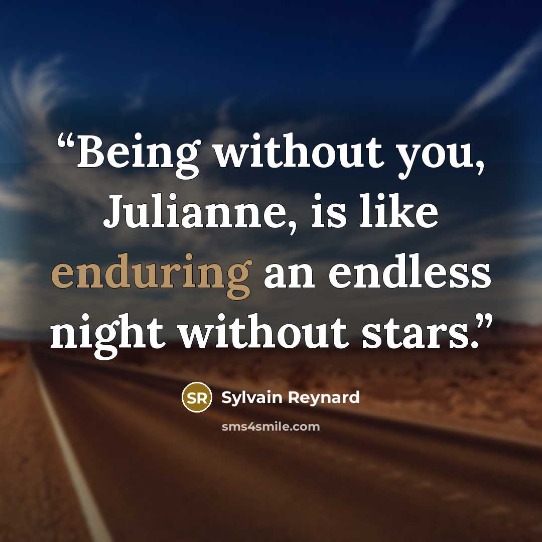 “Being without you, Julianne, is like enduring an endless night without stars.” quote by Sylvain Reynard