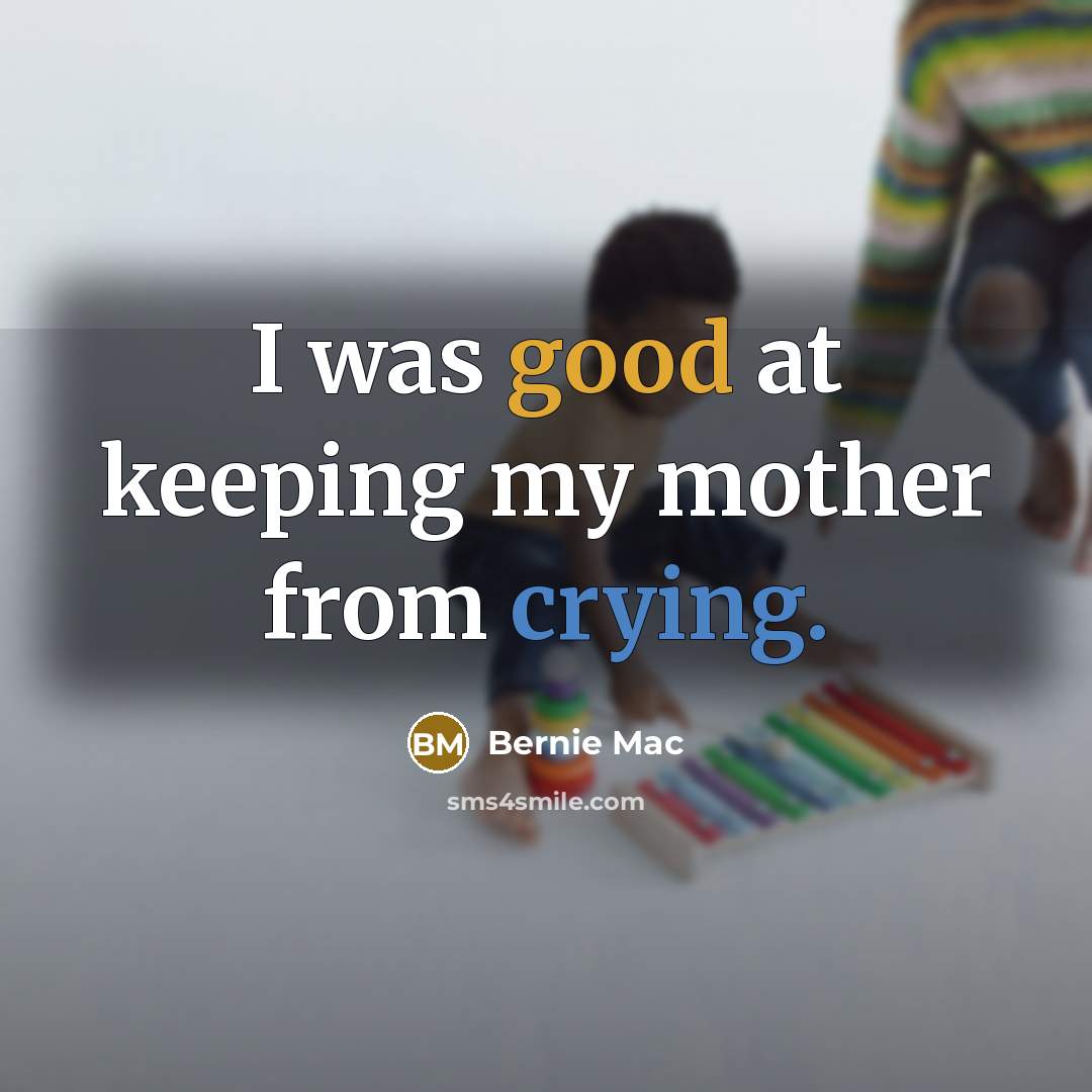 “I was good at keeping my mother from crying.” quote by Bernie Mac