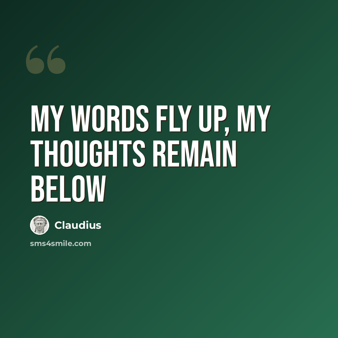 “My words fly up, my thoughts remain below” quote by Claudius