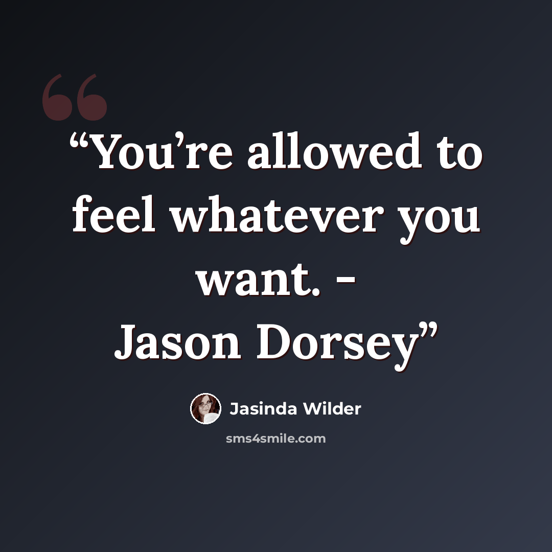 “You’re allowed to feel whatever you want. - Jason Dorsey” quote by Jasinda Wilder