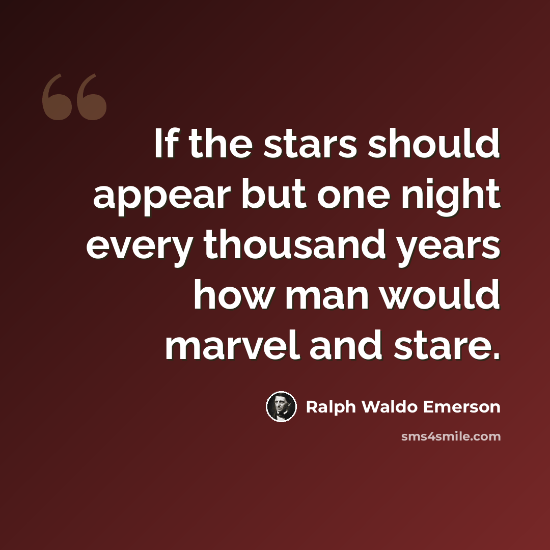 “If the stars should appear but one night every thousand years how man would marvel and stare.” quote by Ralph Waldo Emerson
