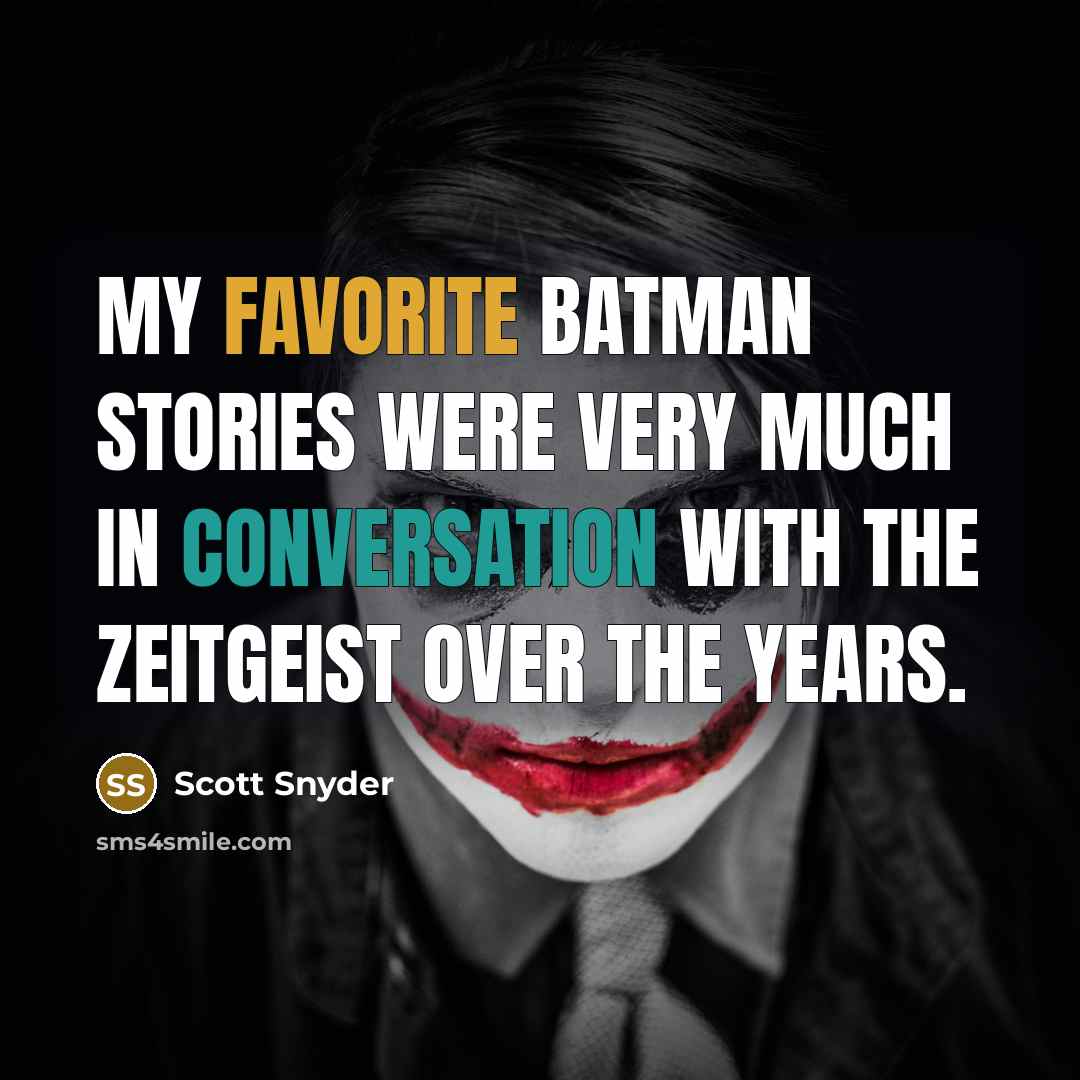 “My favorite Batman stories were very much in conversation with the zeitgeist over the years.” quote by Scott Snyder