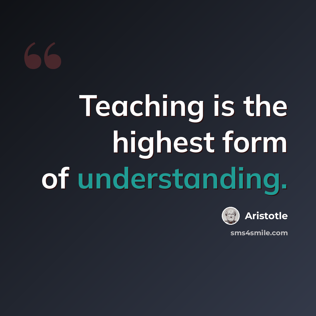 “Teaching is the highest form of understanding.” quote by Aristotle