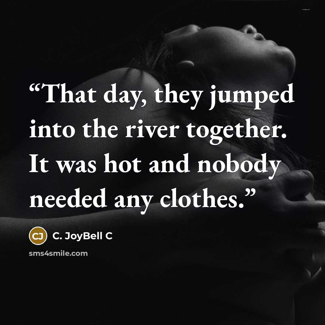 “That day, they jumped into the river together. It was hot and nobody needed any clothes.” quote by C. JoyBell C