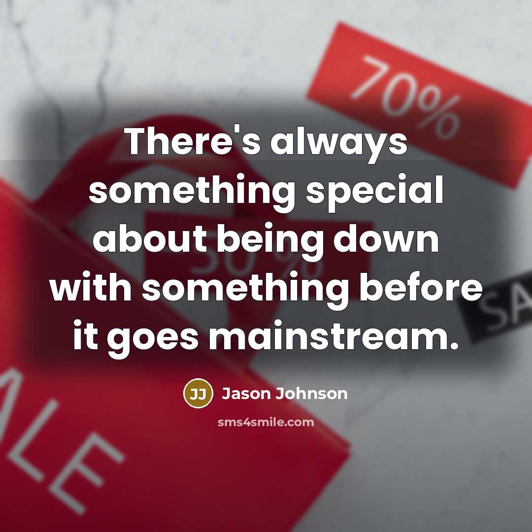 “There's always something special about being down with something before it goes mainstream.” quote by Jason Johnson