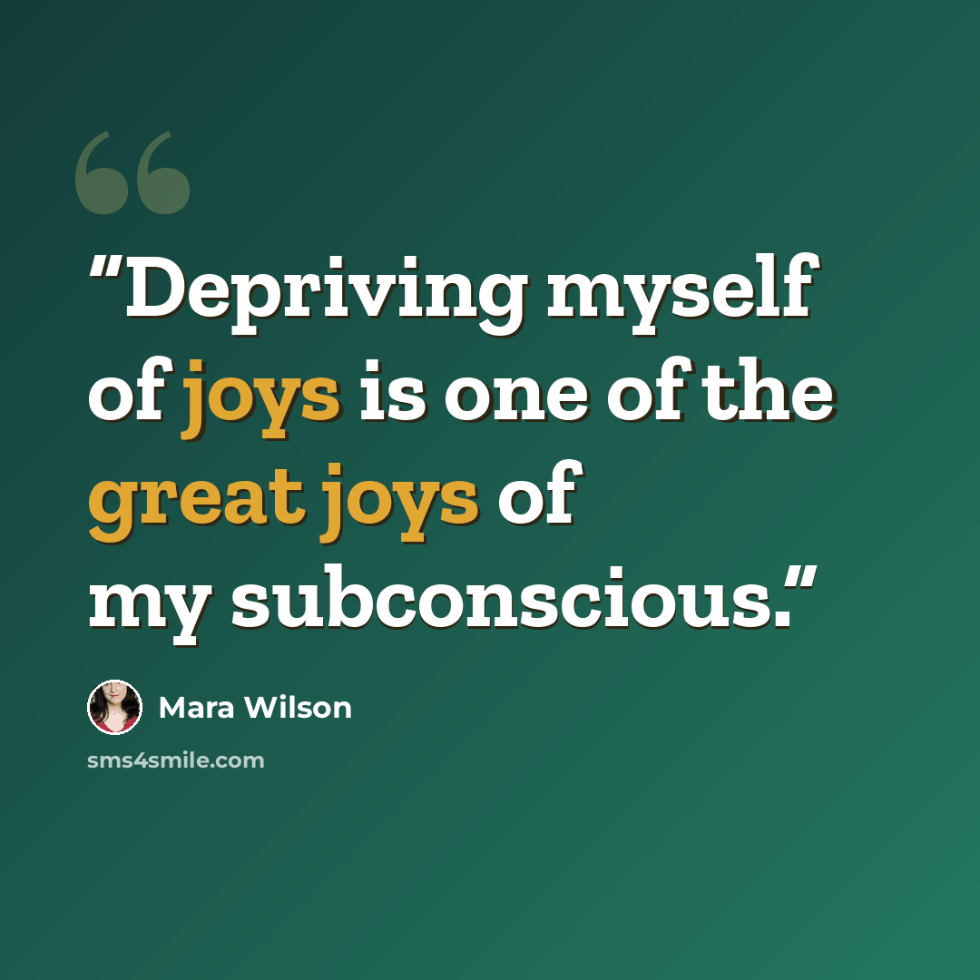 “Depriving myself of joys is one of the great joys of my subconscious.” quote by Mara Wilson