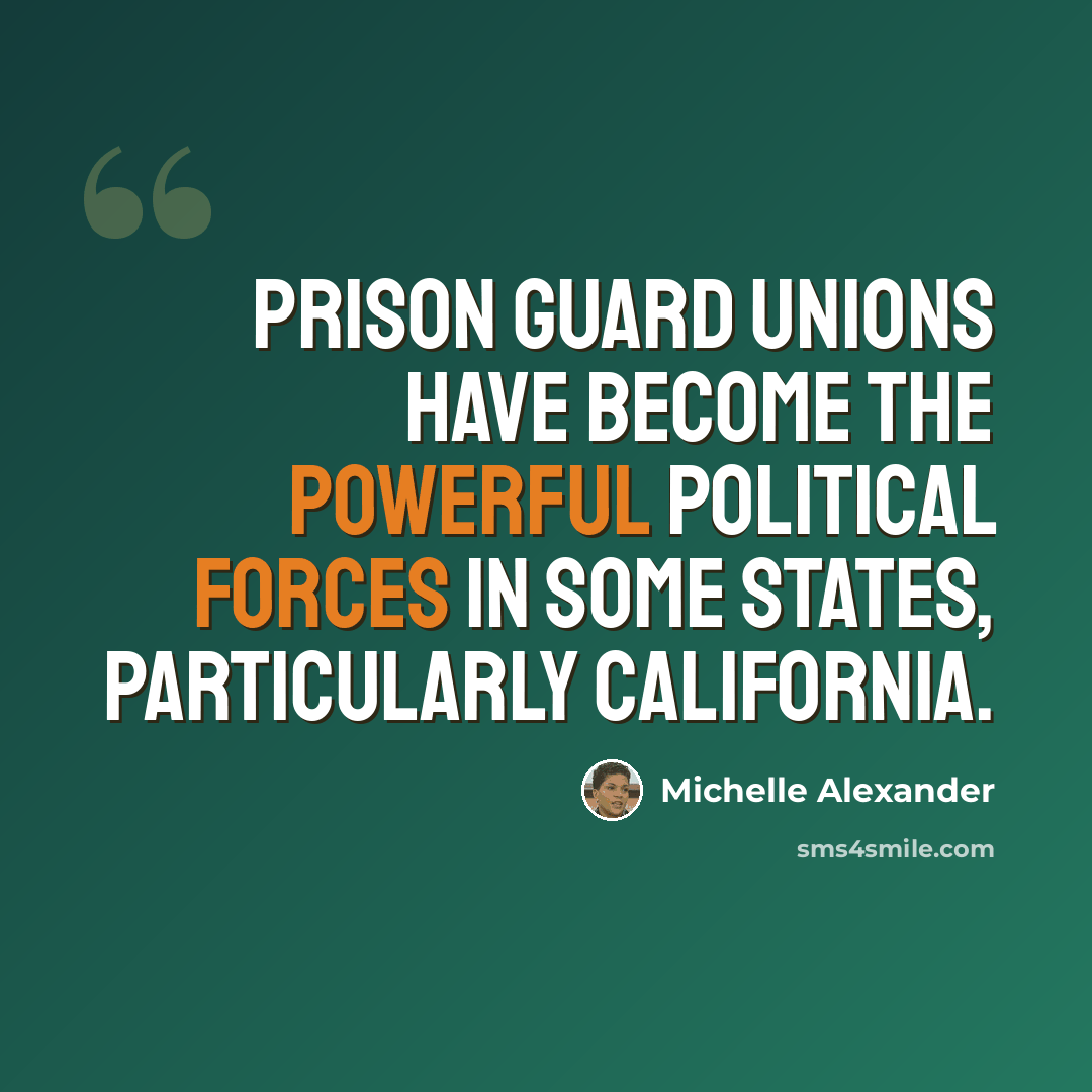 “Prison guard unions have become the powerful political forces in some states, particularly California.” quote by Michelle Alexander