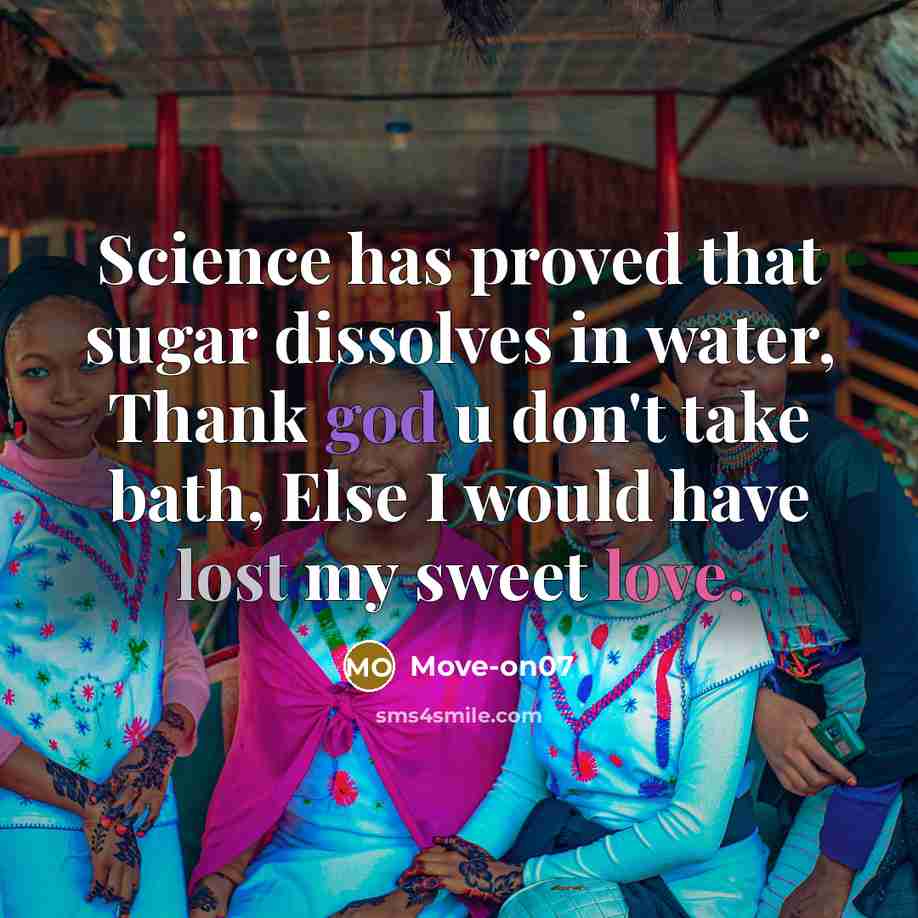“Science has proved that sugar dissolves in water, Thank god u don't take bath, Else I would have lost my sweet love.” quote by Move-on07