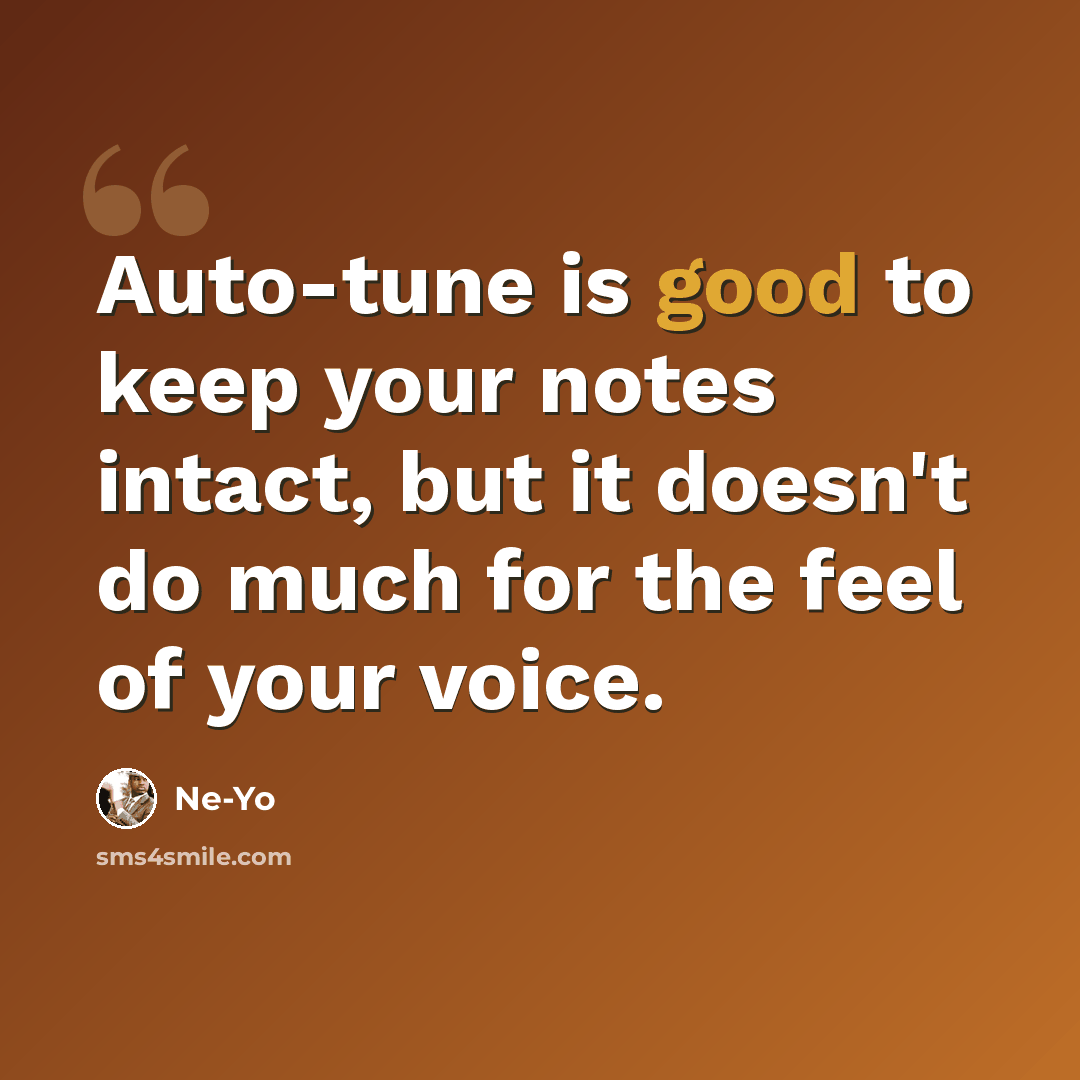 “Auto-tune is good to keep your notes intact, but it doesn't do much for the feel of your voice.” quote by Ne-Yo