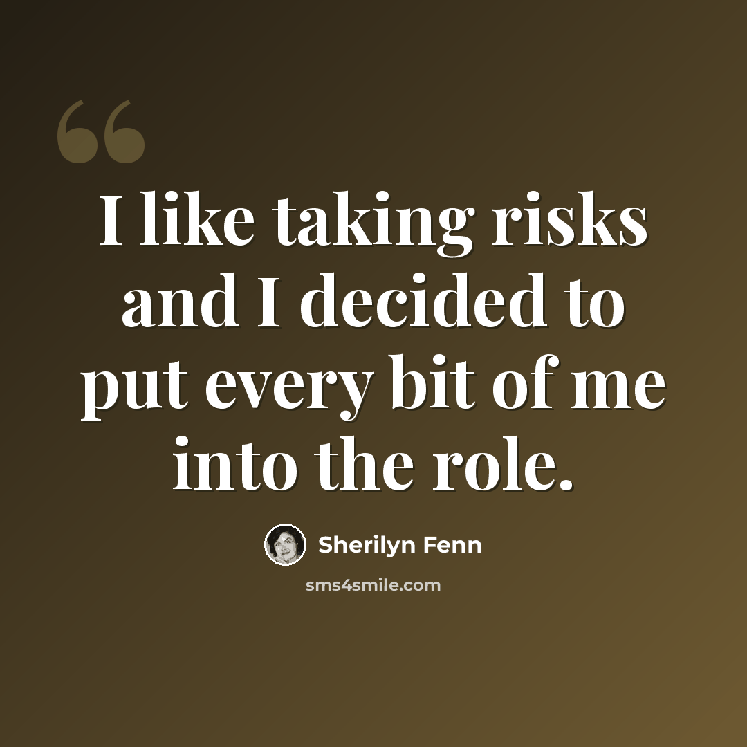 “I like taking risks and I decided to put every bit of me into the role.” quote by Sherilyn Fenn