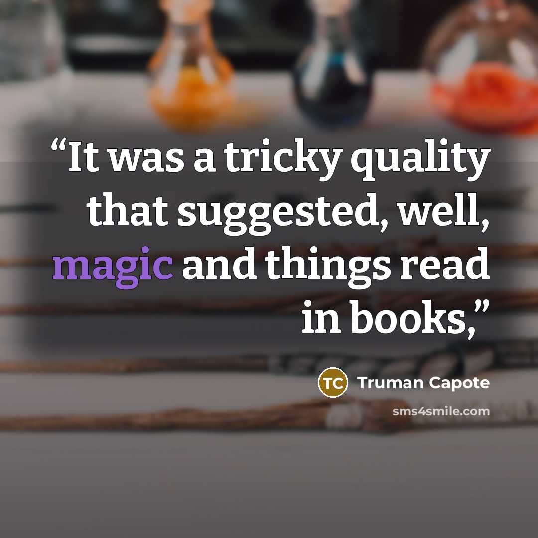 “It was a tricky quality that suggested, well, magic and things read in books,” quote by Truman Capote