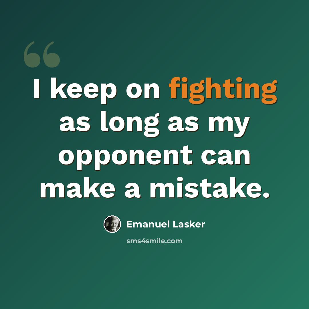 “I keep on fighting as long as my opponent can make a mistake.” quote by Emanuel Lasker