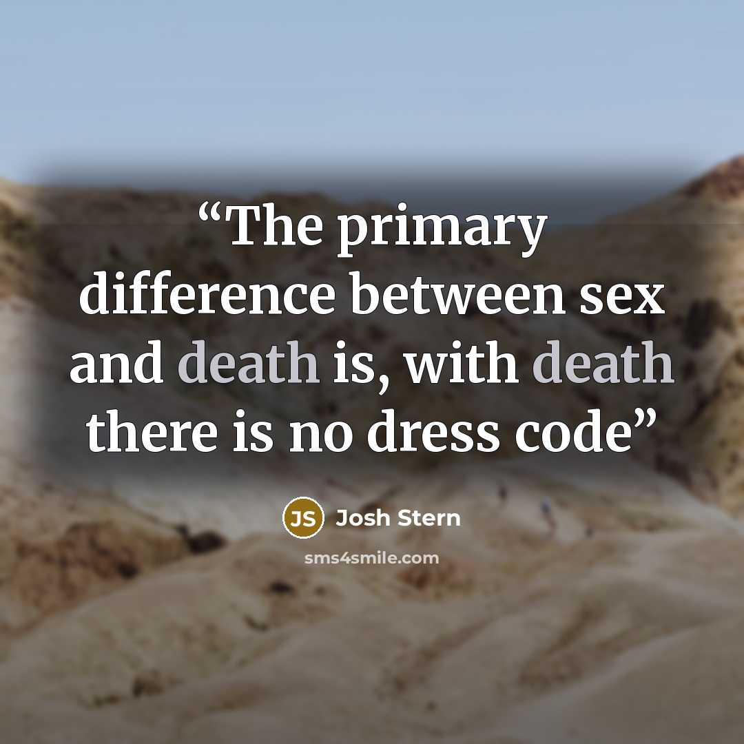 “The primary difference between sex and death is, with death there is no dress code” quote by Josh Stern
