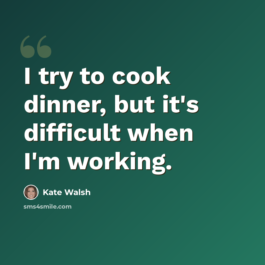 “I try to cook dinner, but it's difficult when I'm working.” quote by Kate Walsh