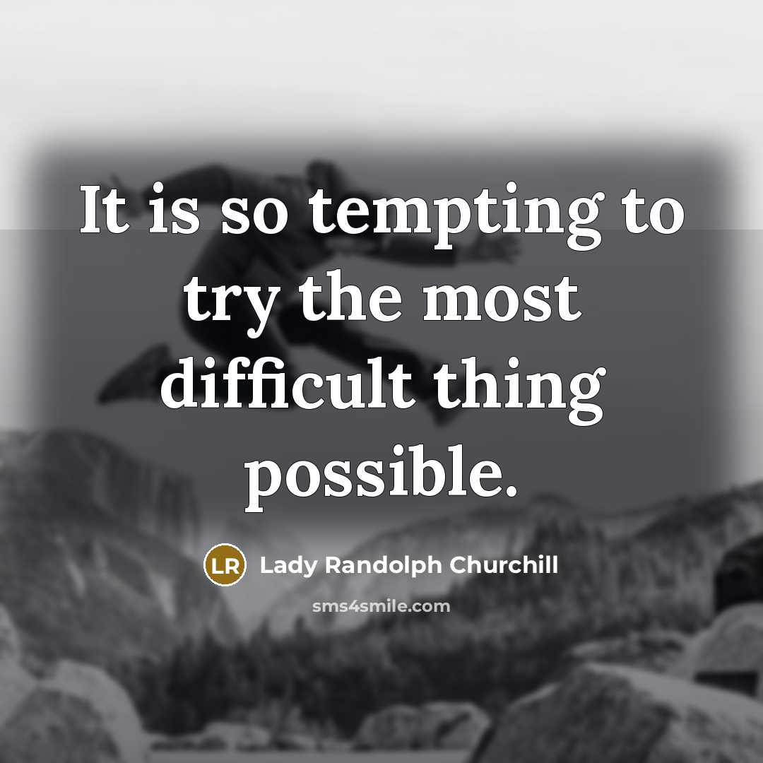 “It is so tempting to try the most difficult thing possible.” quote by Lady Randolph Churchill