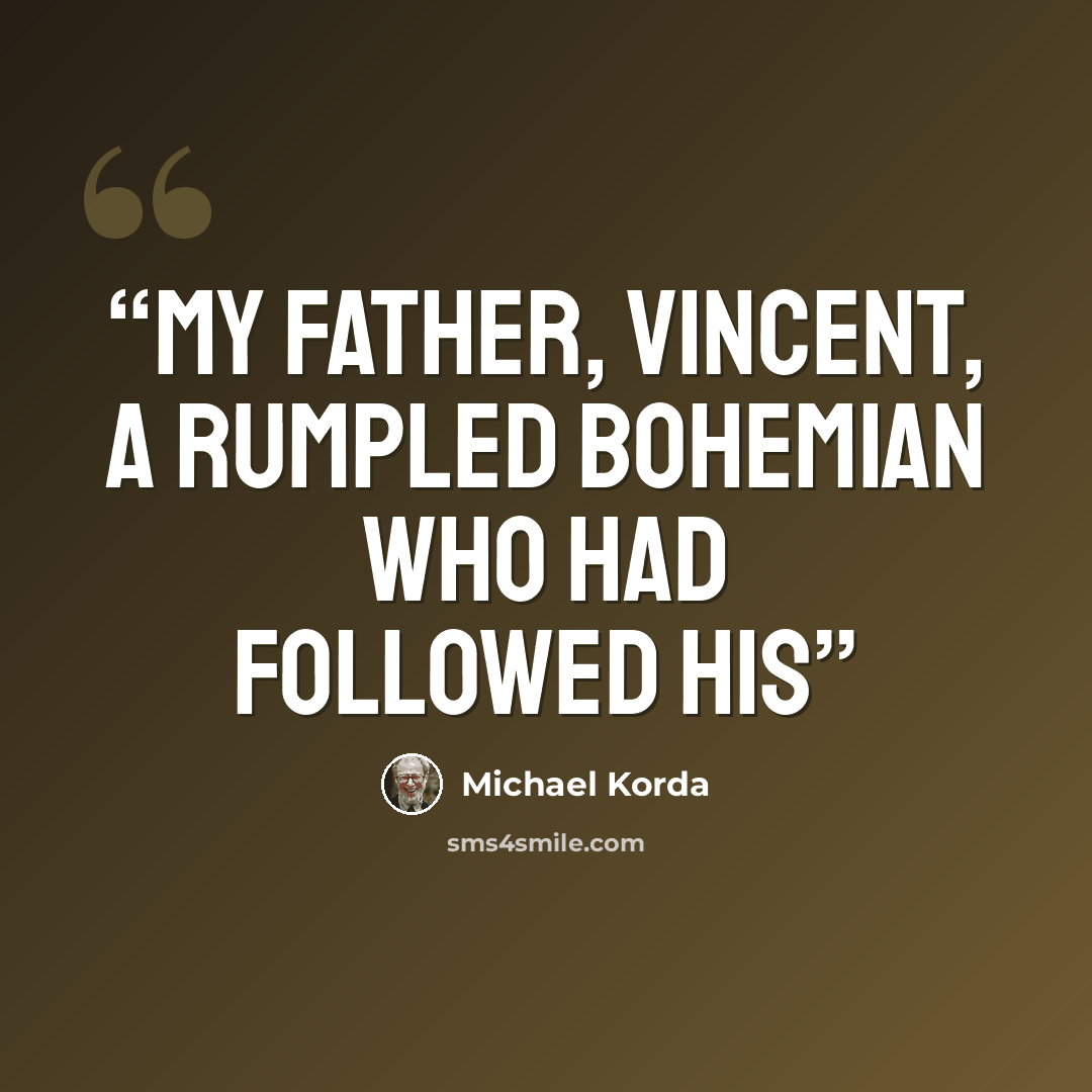 “My father, Vincent, a rumpled Bohemian who had followed his” quote by Michael Korda