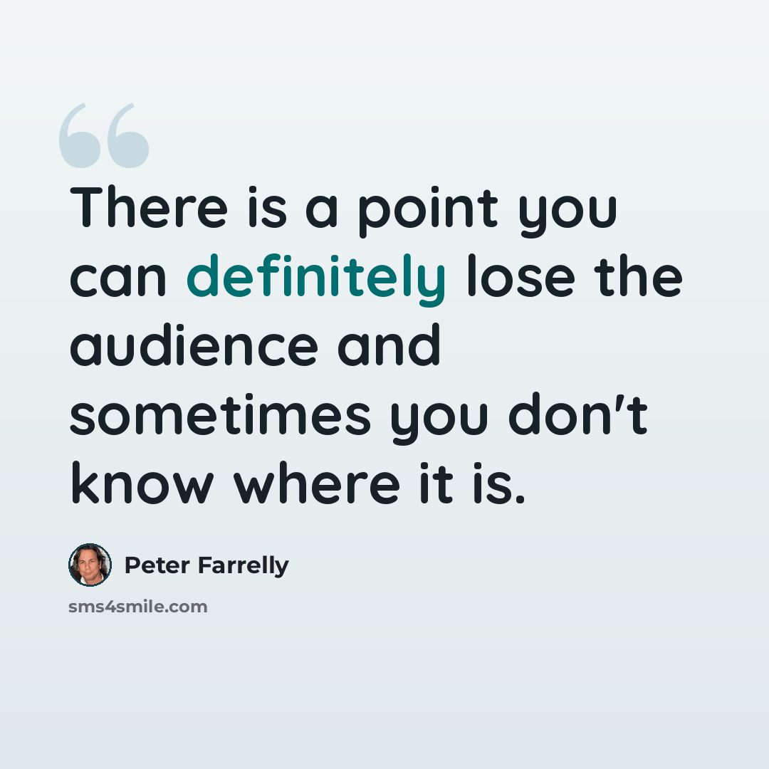 “There is a point you can definitely lose the audience and sometimes you don't know where it is.” quote by Peter Farrelly