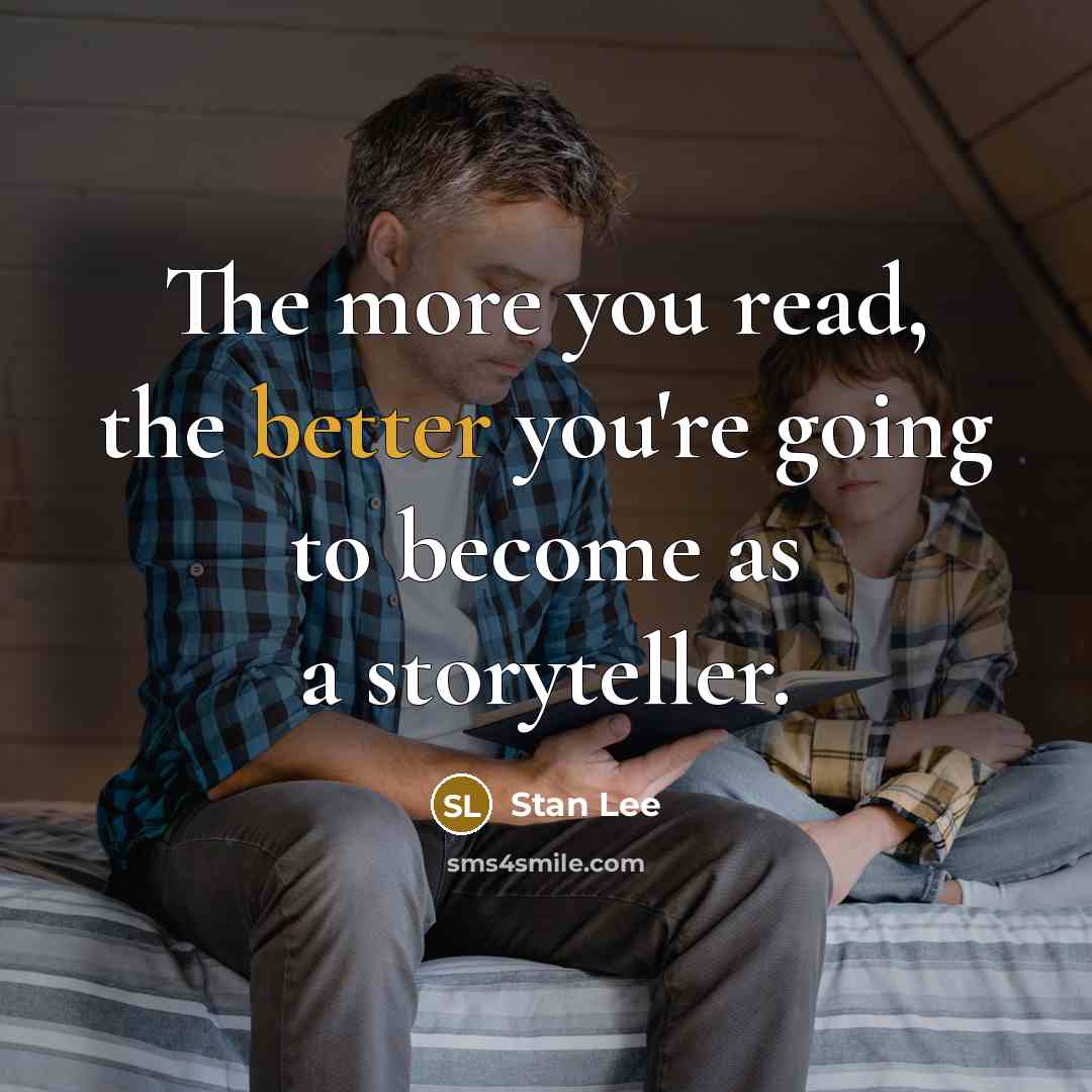 “The more you read, the better you're going to become as a storyteller.” quote by Stan Lee