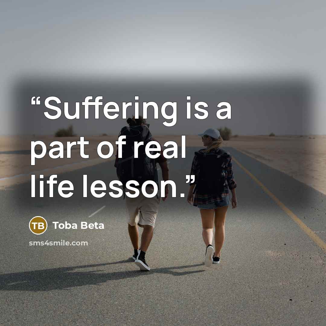 “Suffering is a part of real life lesson.” quote by Toba Beta