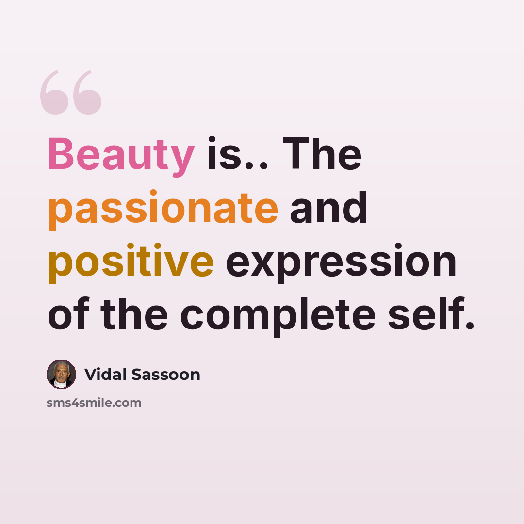 “Beauty is.. The passionate and positive expression of the complete self.” quote by Vidal Sassoon