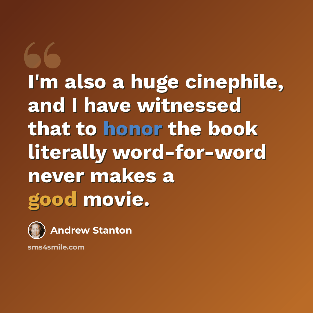 “I'm also a huge cinephile, and I have witnessed that to honor the book literally word-for-word never makes a good movie.” quote by Andrew Stanton