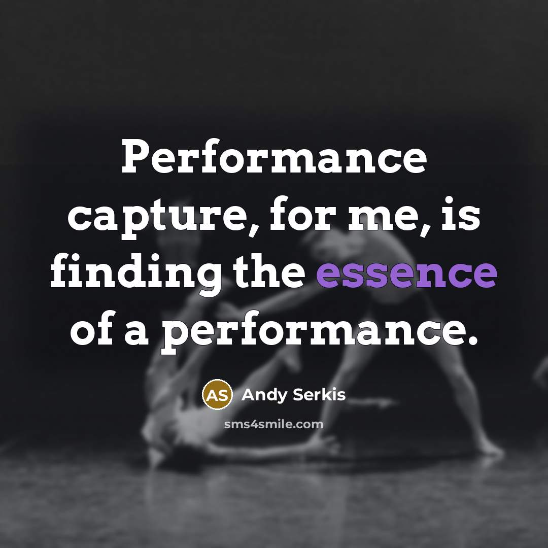 “Performance capture, for me, is finding the essence of a performance.” quote by Andy Serkis