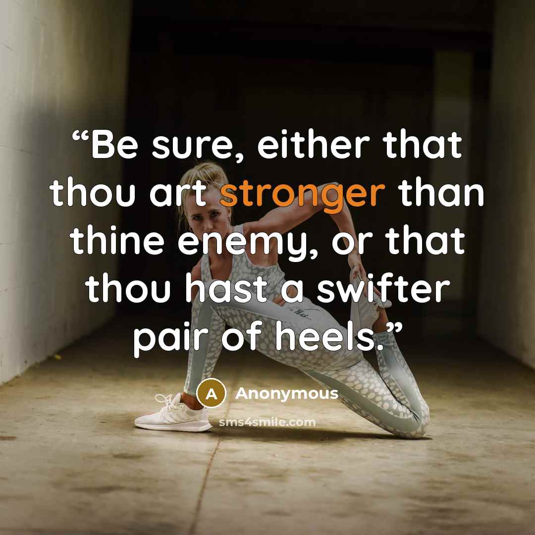 “Be sure, either that thou art stronger than thine enemy, or that thou hast a swifter pair of heels.” quote by Anonymous
