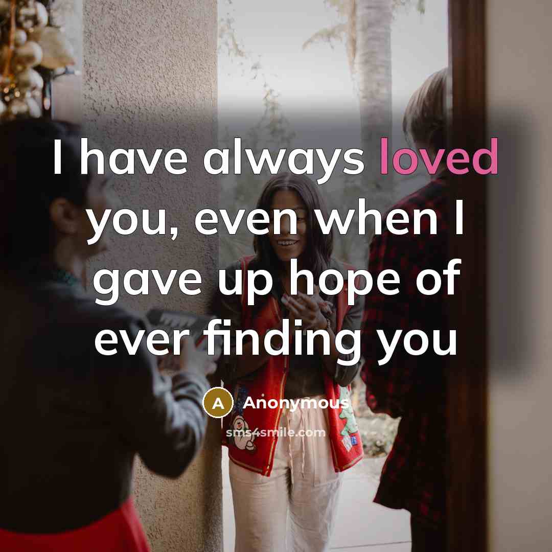 “I have always loved you, even when I gave up hope of ever finding you” quote by Anonymous