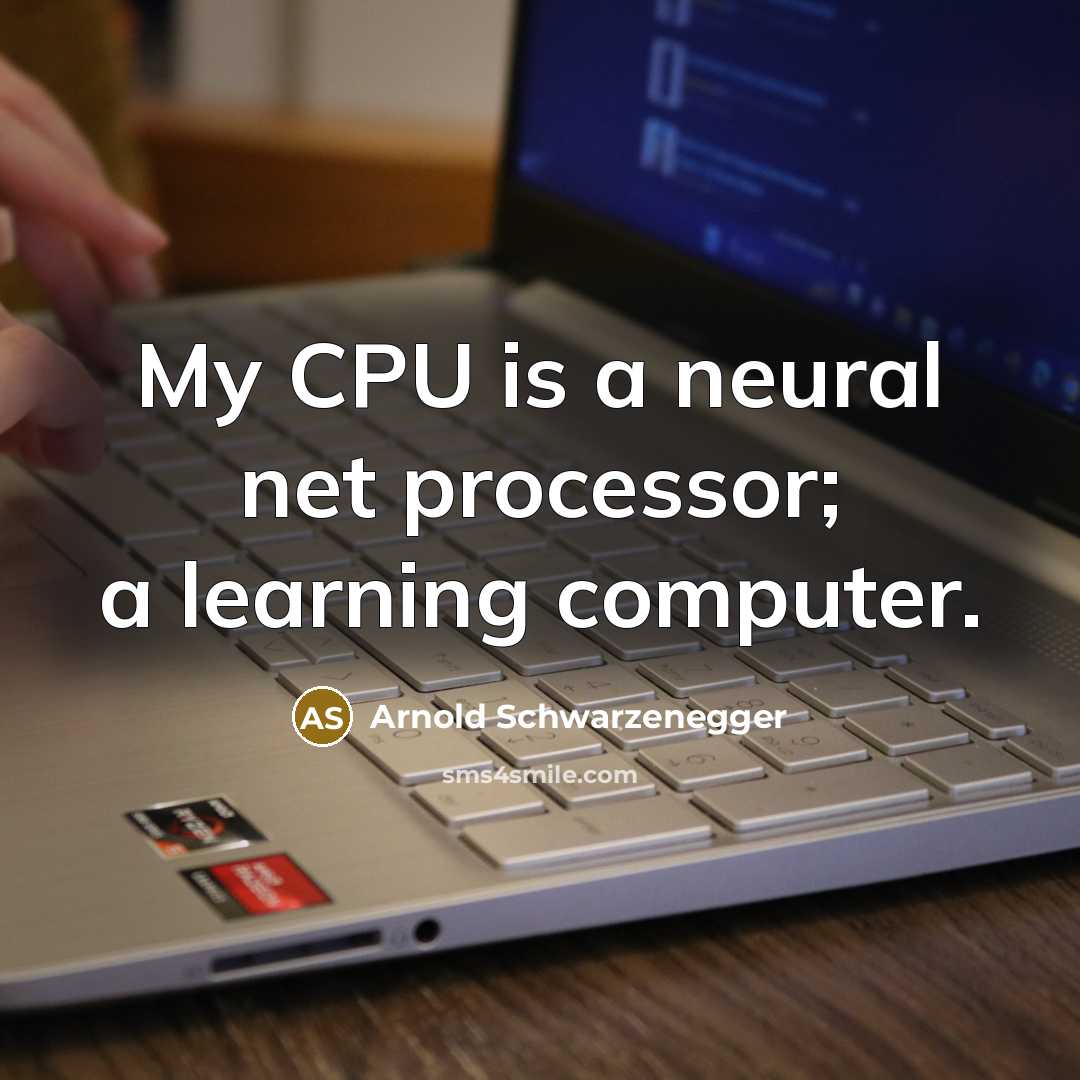 “My CPU is a neural net processor; a learning computer.” quote by Arnold Schwarzenegger