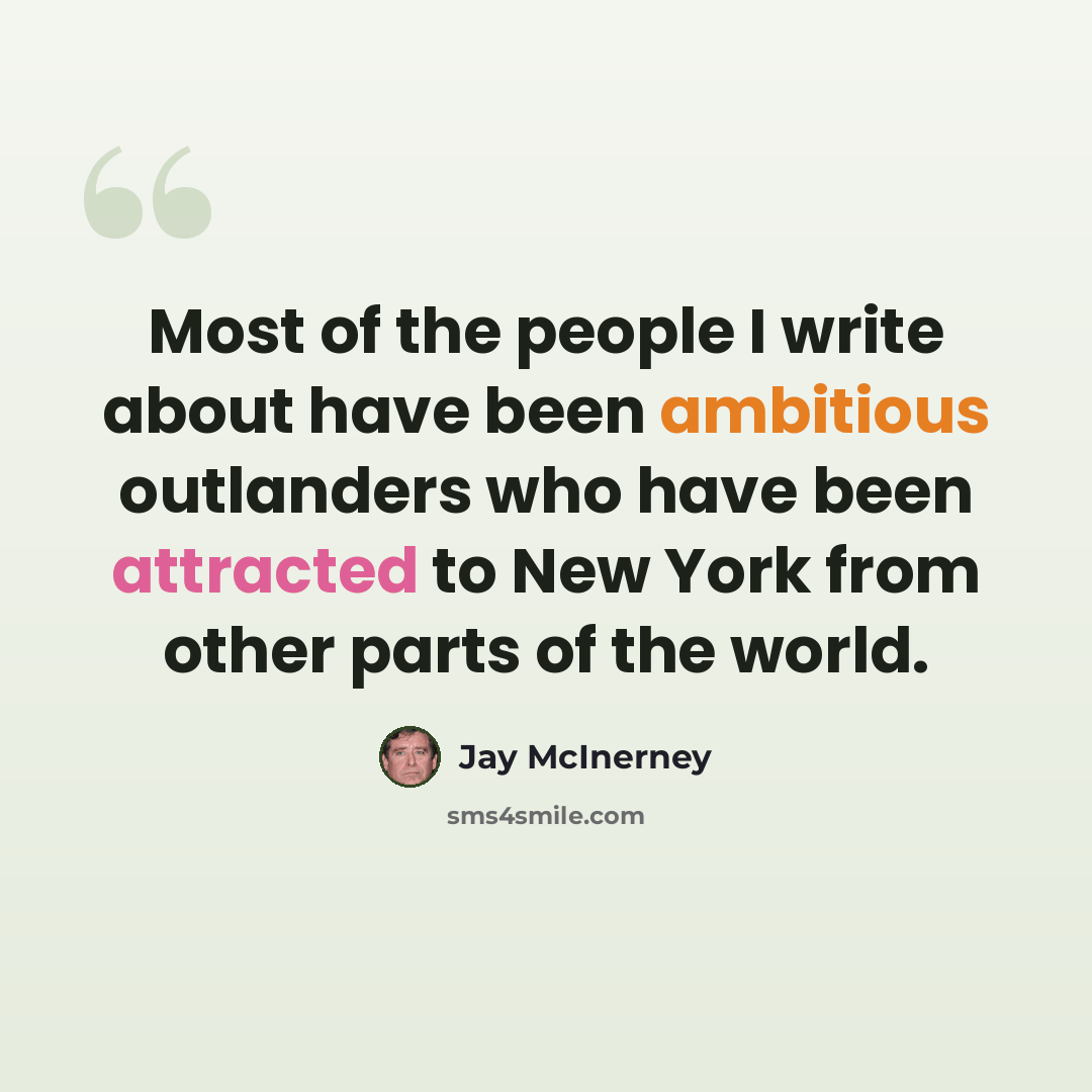 “Most of the people I write about have been ambitious outlanders who have been attracted to New York from other parts of the world.” quote by Jay McInerney