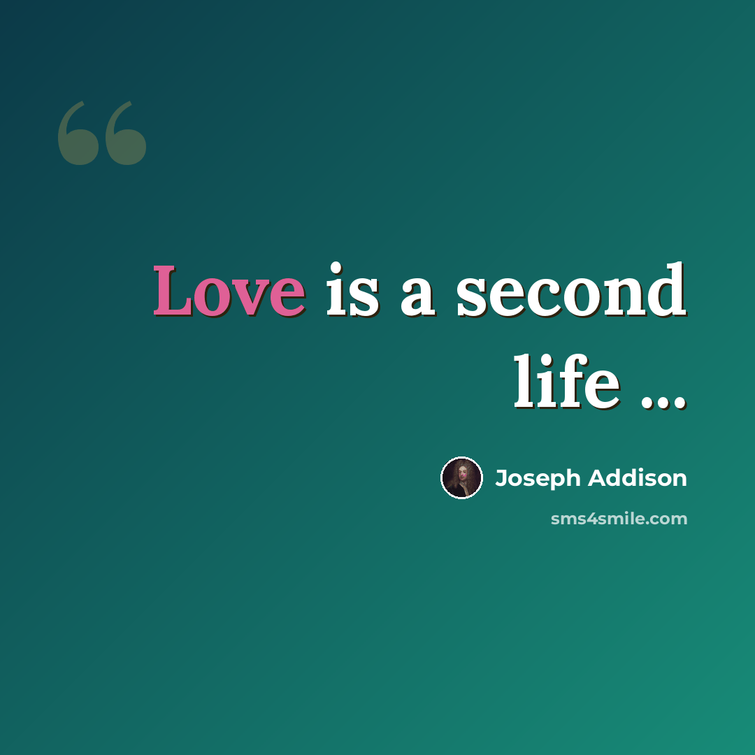 “Love is a second life ...” quote by Joseph Addison