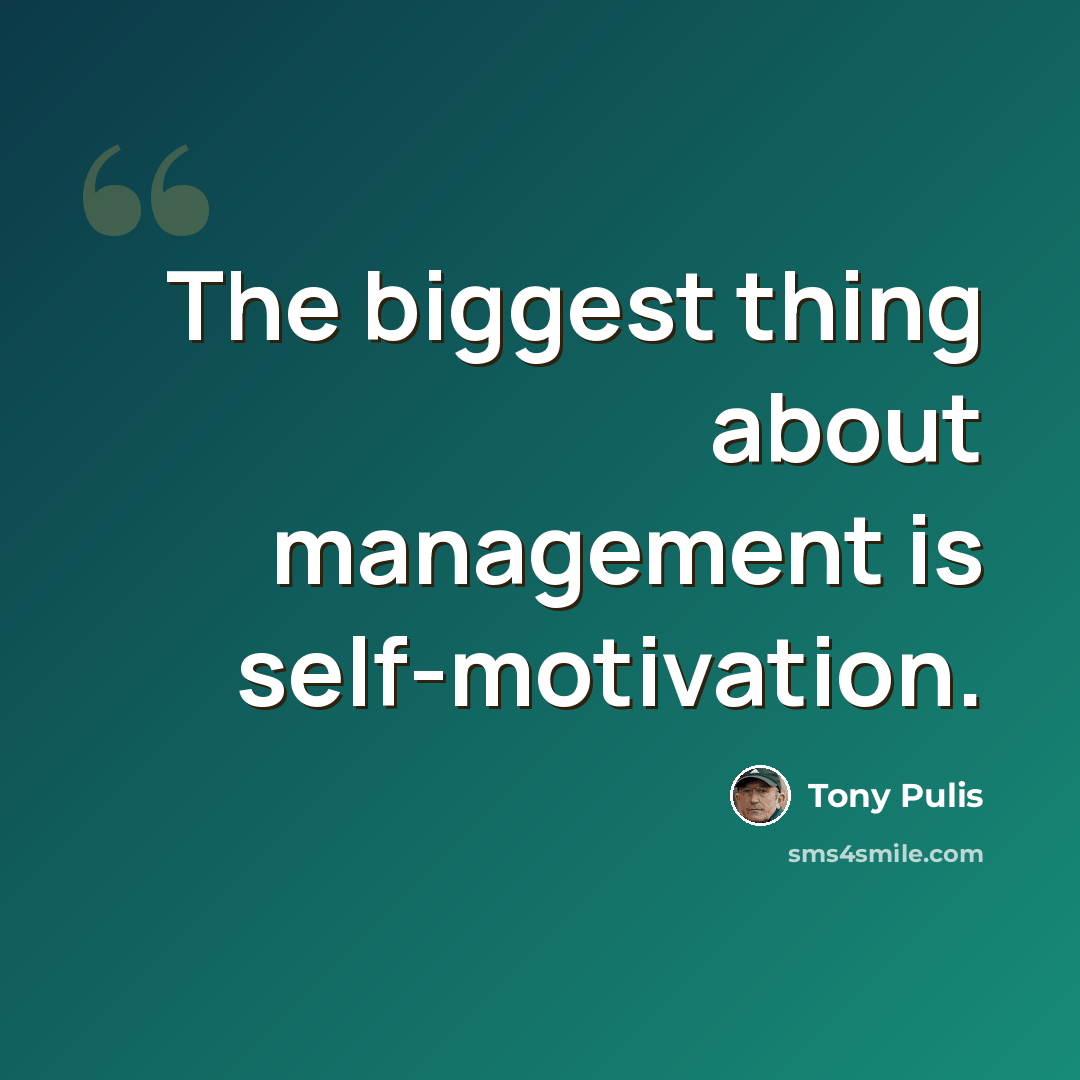 “The biggest thing about management is self-motivation.” quote by Tony Pulis