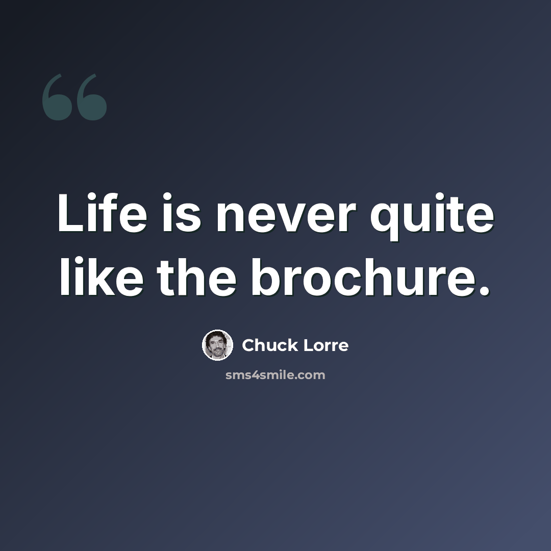 “Life is never quite like the brochure.” quote by Chuck Lorre