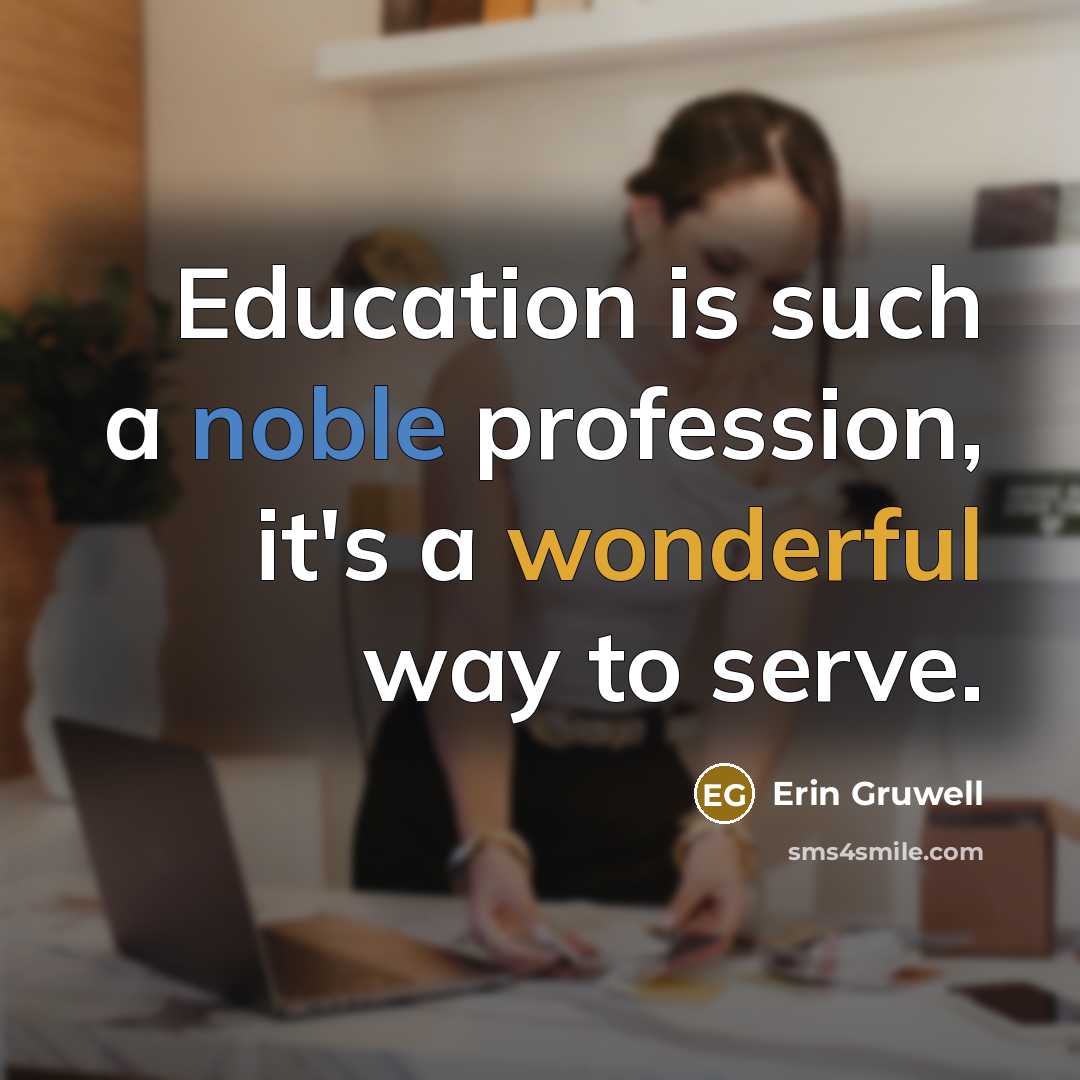 “Education is such a noble profession, it's a wonderful way to serve.” quote by Erin Gruwell