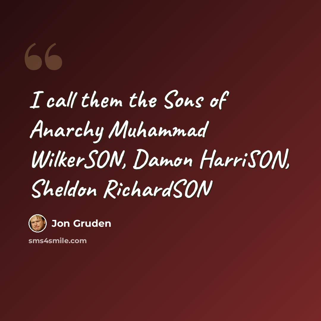 “I call them the Sons of Anarchy Muhammad WilkerSON, Damon HarriSON, Sheldon RichardSON” quote by Jon Gruden