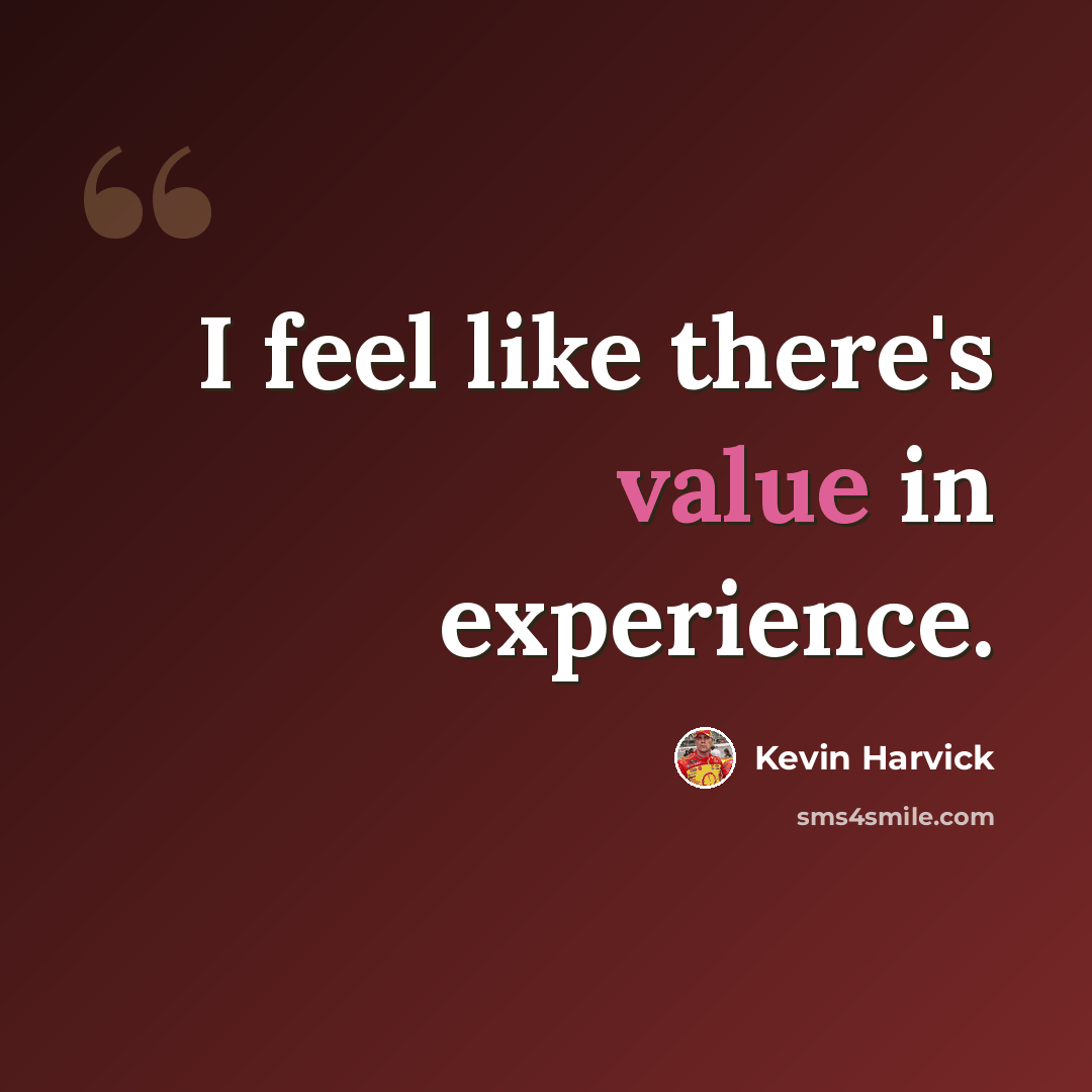 “I feel like there's value in experience.” quote by Kevin Harvick