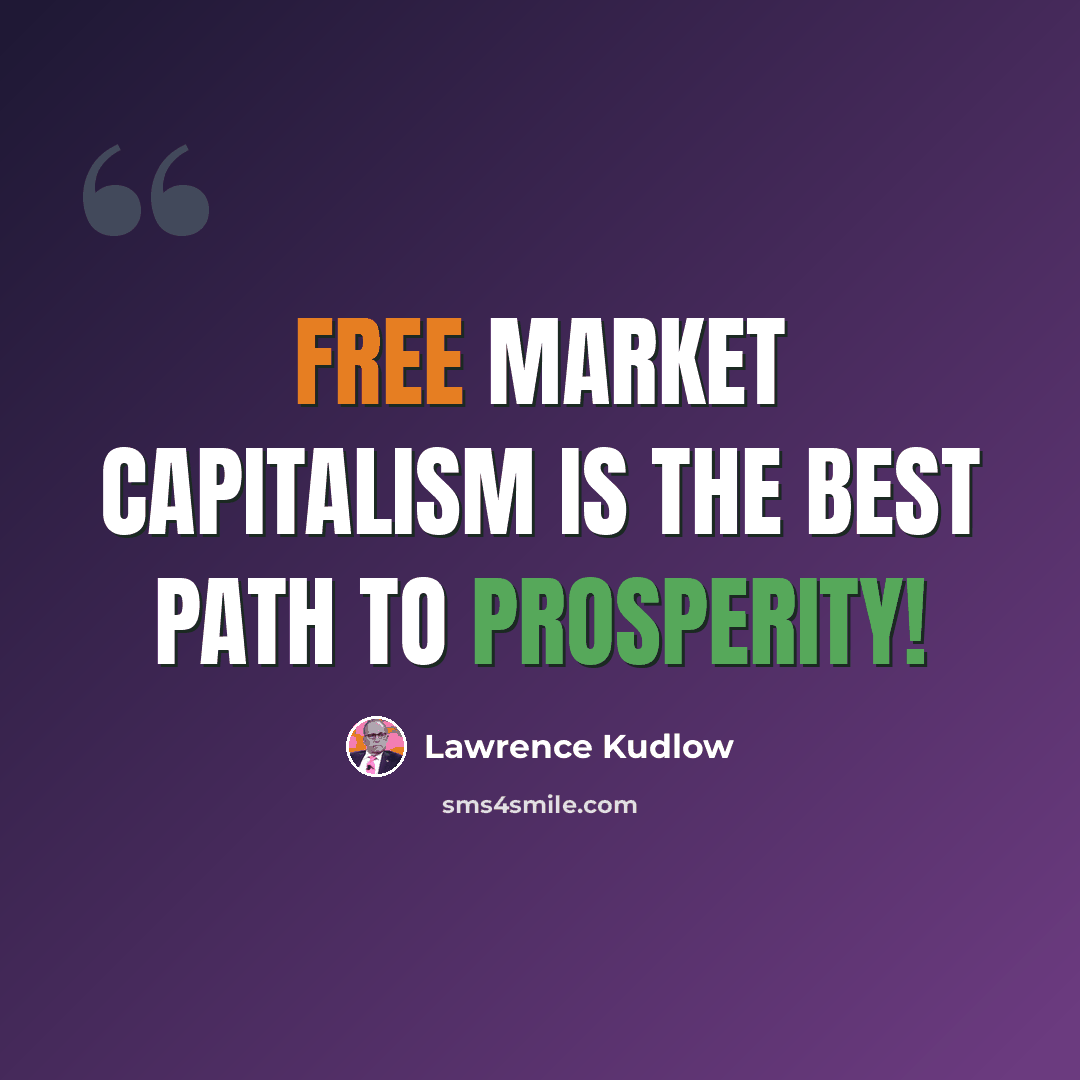 “Free market capitalism is the best path to prosperity!” quote by Lawrence Kudlow