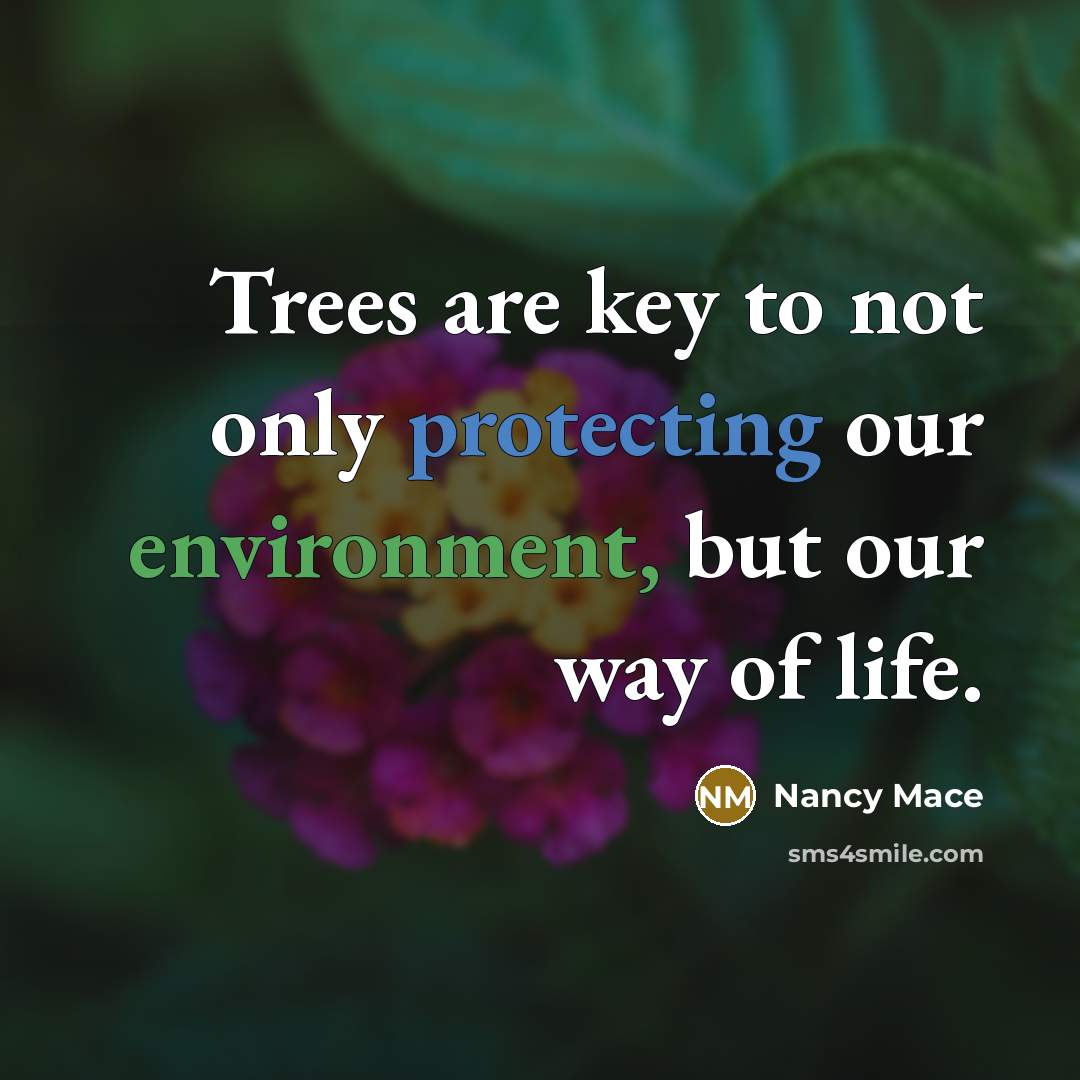 “Trees are key to not only protecting our environment, but our way of life.” quote by Nancy Mace