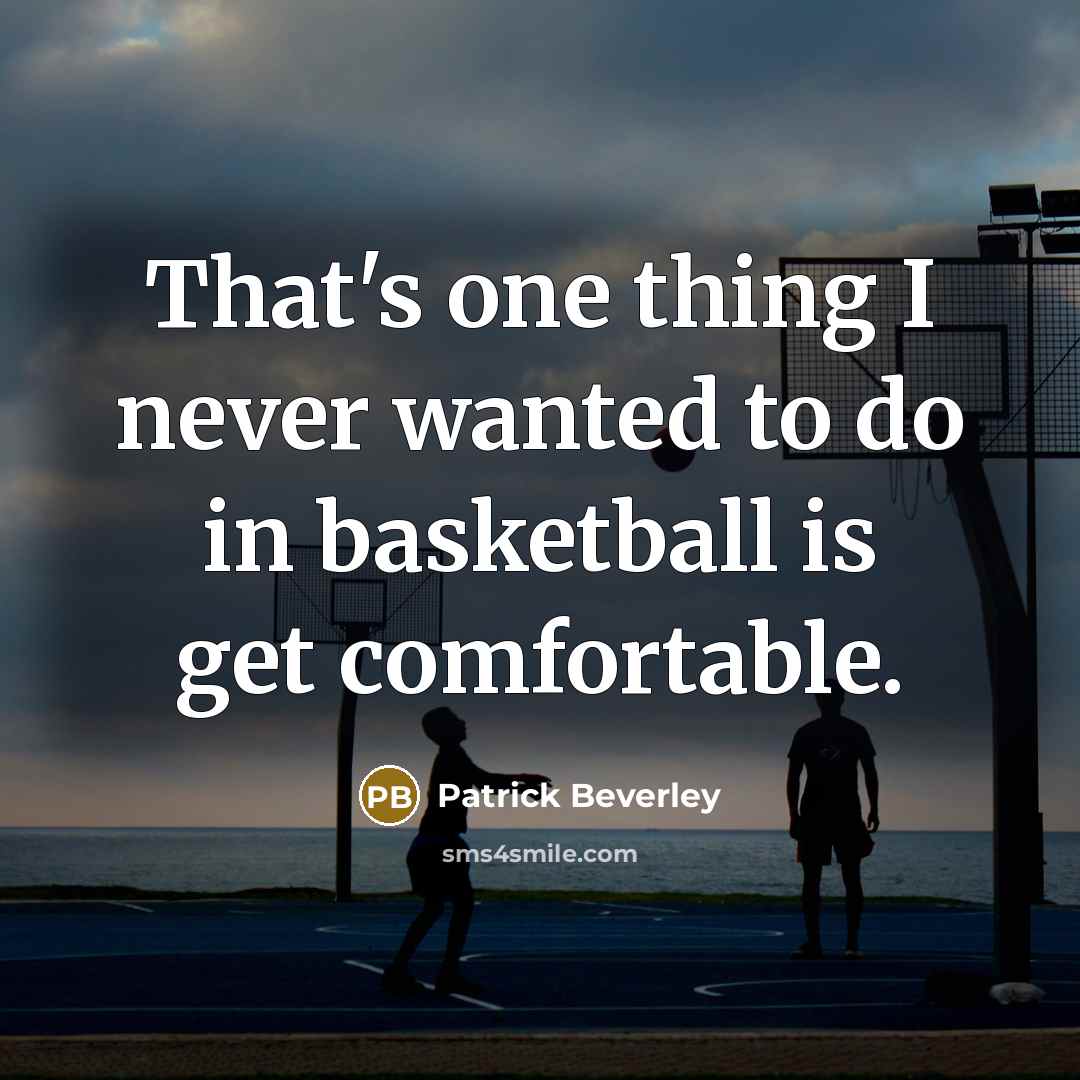 “That's one thing I never wanted to do in basketball is get comfortable.” quote by Patrick Beverley