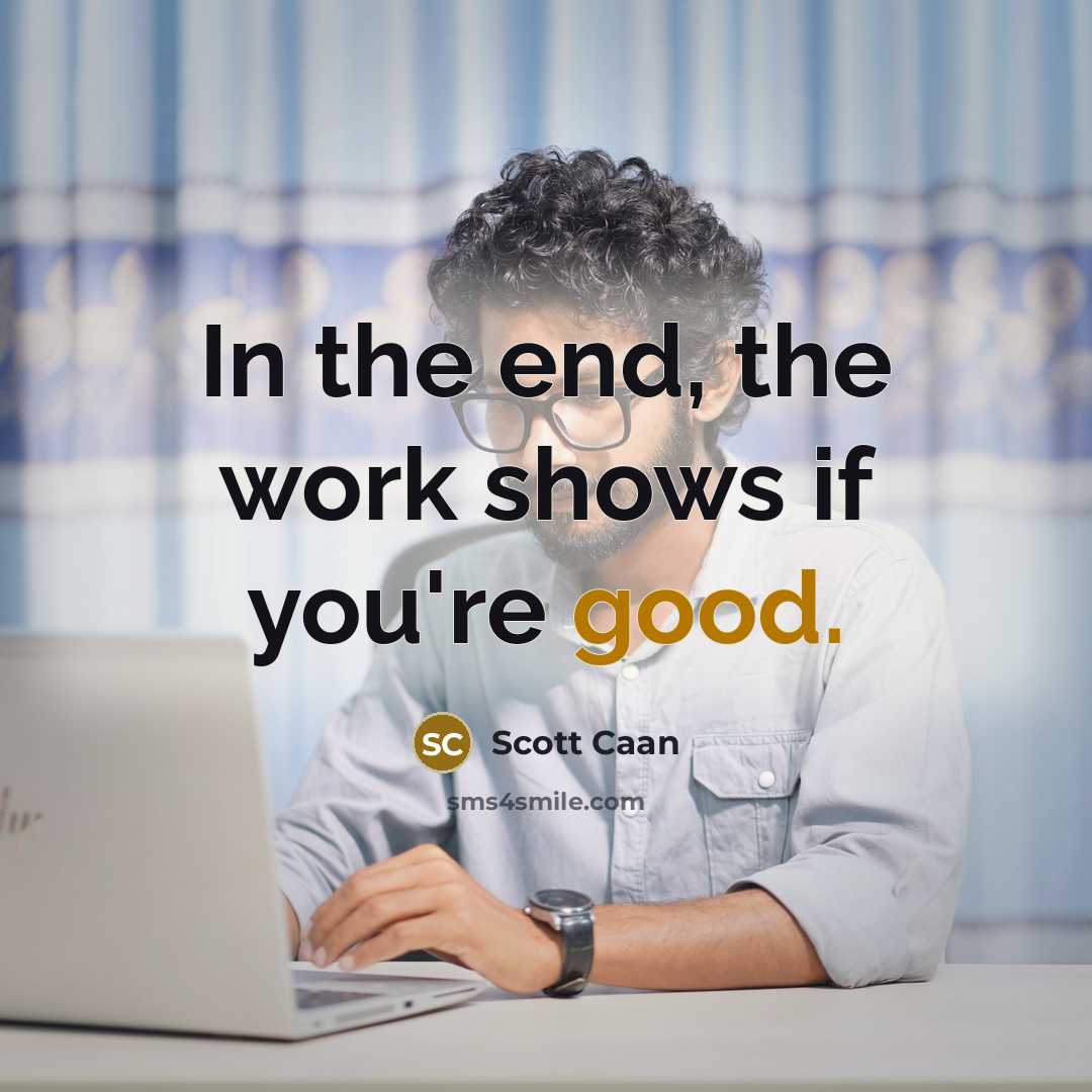 “In the end, the work shows if you're good.” quote by Scott Caan