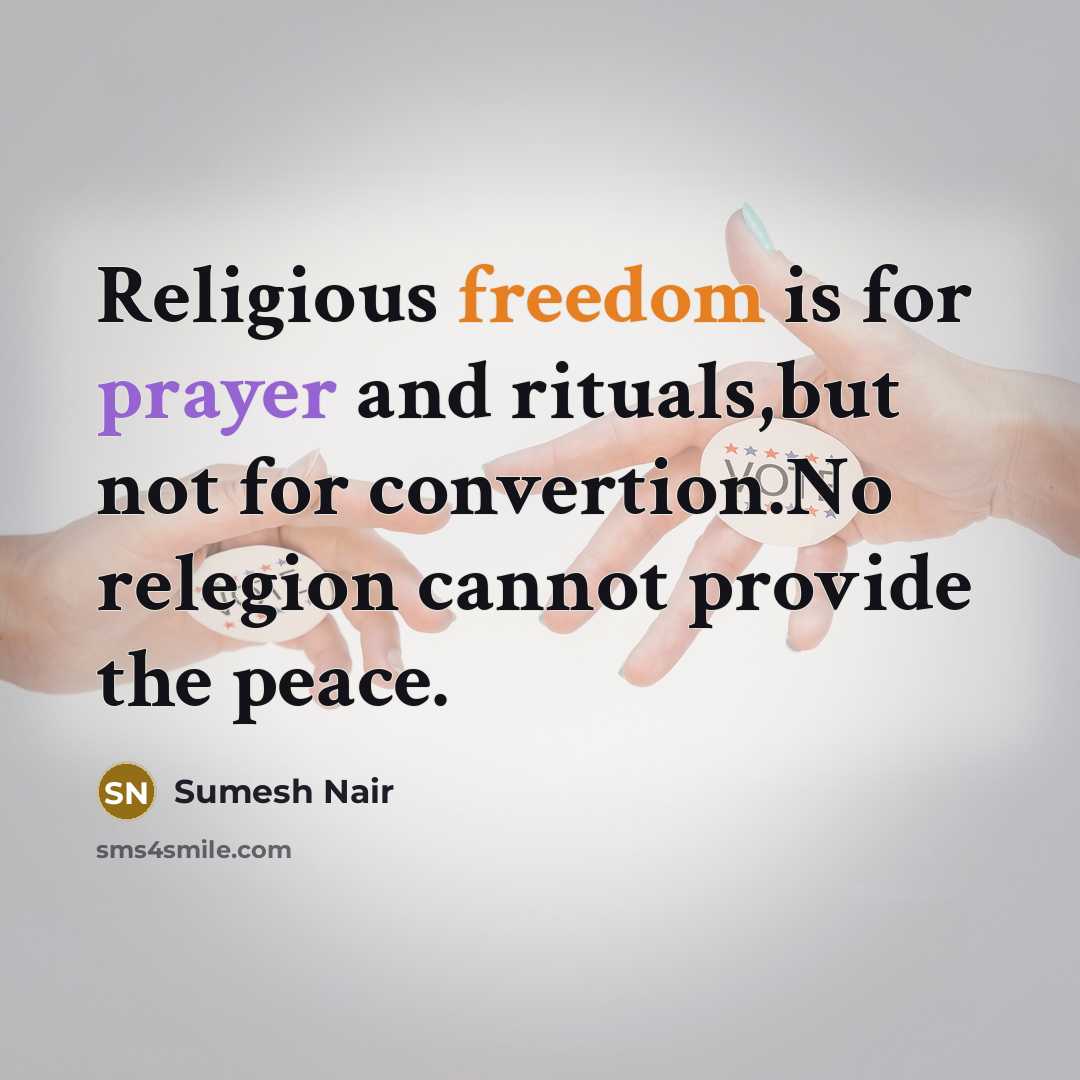 “Religious freedom is for prayer and rituals,but not for convertion.No relegion cannot provide the peace.” quote by Sumesh Nair