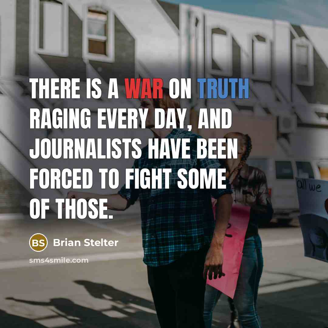 “There is a war on truth raging every day, and journalists have been forced to fight some of those.” quote by Brian Stelter