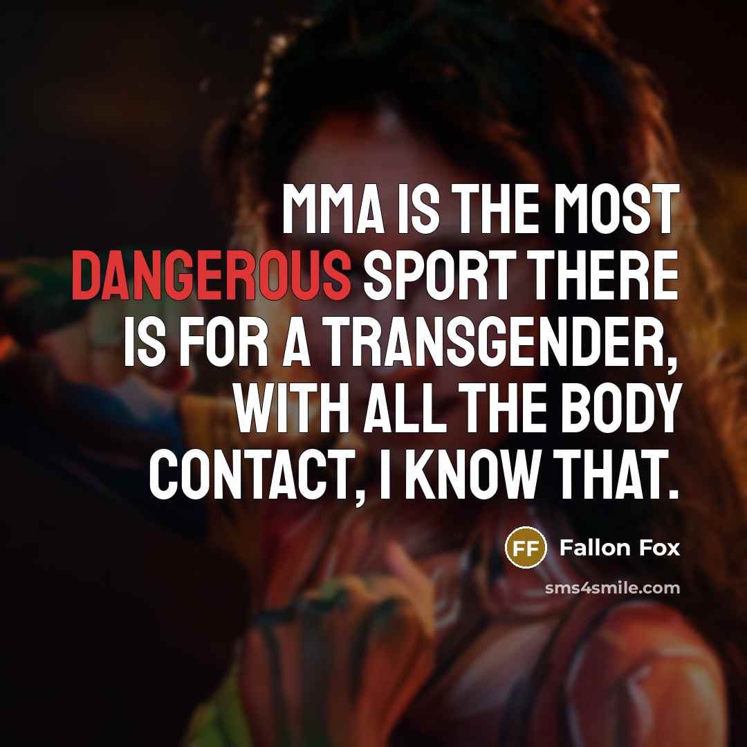 “MMA is the most dangerous sport there is for a transgender, with all the body contact, I know that.” quote by Fallon Fox