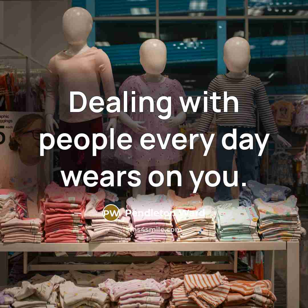 “Dealing with people every day wears on you.” quote by Pendleton Ward