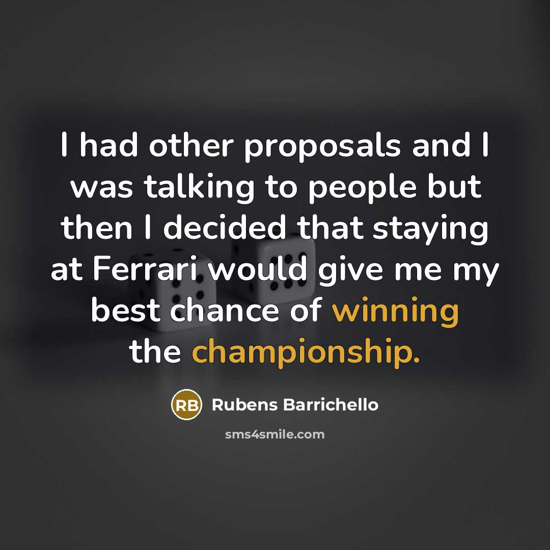 “I had other proposals and I was talking to people but then I decided that staying at Ferrari would give me my best chance of winning the championship.” quote by Rubens Barrichello