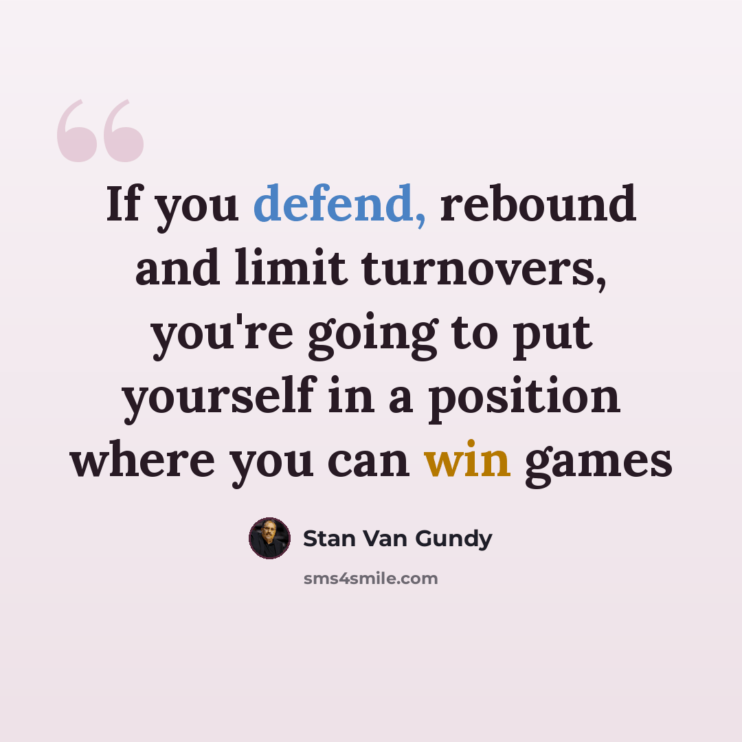 “If you defend, rebound and limit turnovers, you're going to put yourself in a position where you can win games” quote by Stan Van Gundy