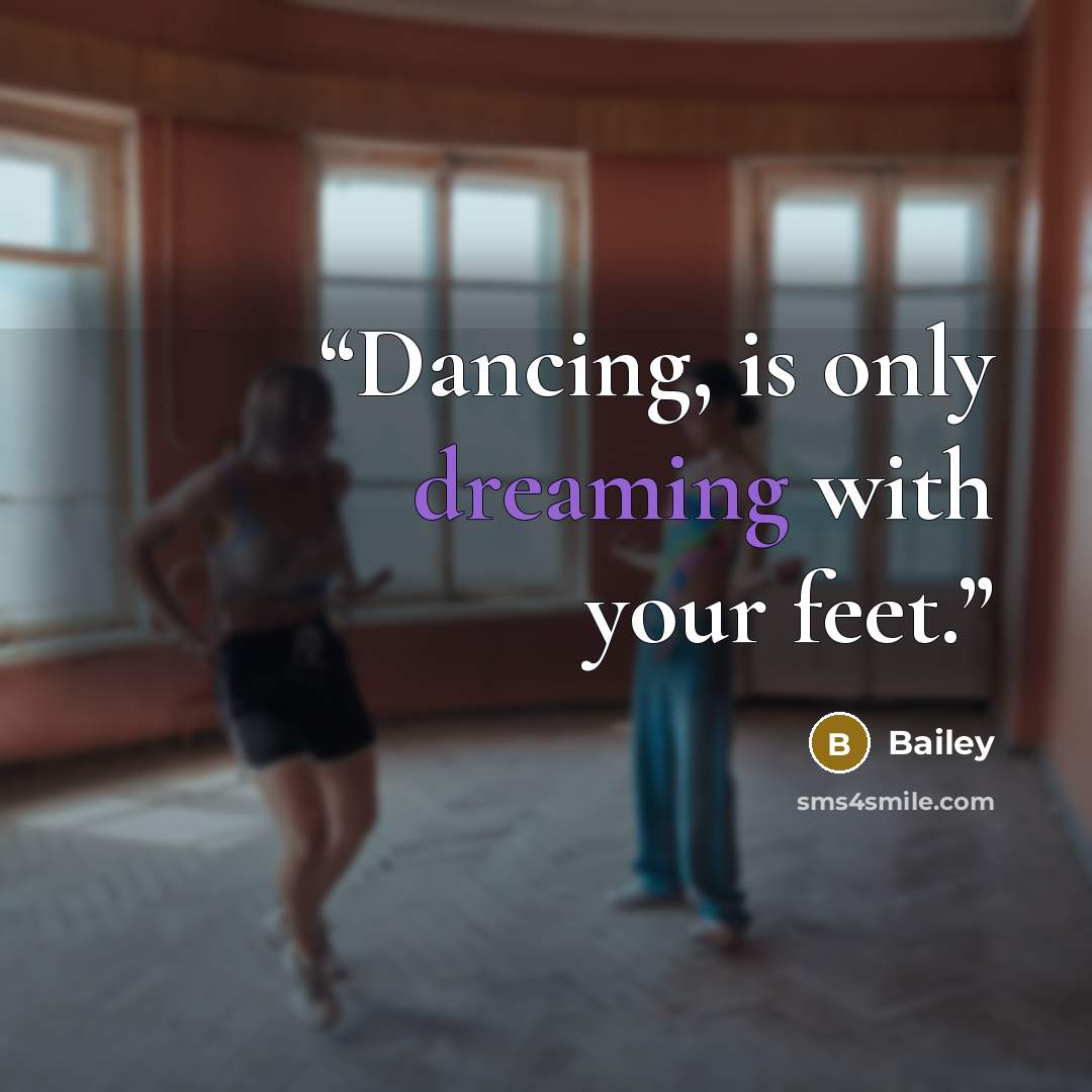“Dancing, is only dreaming with your feet.” quote by Bailey